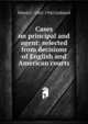 Cases on principal and agent: selected from decisions of English and American courts, Edwin C. 1865-1942 Goddard 