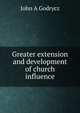 Greater extension and development of church influence, John A Godrycz 