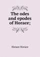 The odes and epodes of Horace;, Horace Horace 