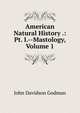 American Natural History .: Pt. I.--Mastology, Volume 1, John Davidson Godman 