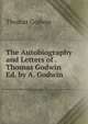 The Autobiography and Letters of . Thomas Godwin Ed. by A. Godwin., Thomas Godwin 