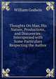 Thoughts On Man, His Nature, Productions, and Discoveries: Interspersed with Some Particulars Respecting the Author, William Godwin 