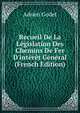 Recueil De La L?gislation Des Chemins De Fer D'int?r?t G?n?ral (French Edition), Adrien Godet 