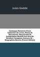 Catalogue Raisonne D'une Collection De Livres, Pieces Et Documents, Manuscripts Et Autographes Relatifs Aux Arts De Peinture, Sculpture, Gravure, Et . , Biographies.Reunie (French Edition), Jules Godde 
