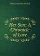 Her Son: A Chronicle of Love, Horace Annesley Vachell 