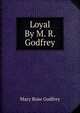 Loyal By M. R. Godfrey., Mary Rose Godfrey 