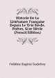 Historie De La Litterature Francaise Depuis Le Xvie Siecle. Poetes, Xixe Siecle (French Edition), Frederic Eugene Godefroy 