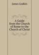 A Guide from the Church of Rome to the Church of Christ, James Godkin 