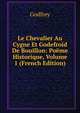 Le Chevalier Au Cygne Et Godefroid De Bouillon: Poeme Historique, Volume 1 (French Edition), Godfrey 
