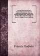 Annales Des Choses Plus Memorables Arriv?es Tant En Angleterre Qu'ailleurs, Sous Les Regnes De Henry Viii., Edouard Vi., & Marie By F. Godwin Tr. Par. Le Sieur De Loigny (French Edition), Francis Godwin 