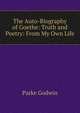 The Auto-Biography of Goethe: Truth and Poetry: From My Own Life, Parke Godwin 