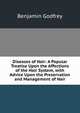 Diseases of Hair: A Popular Treatise Upon the Affections of the Hair System, with Advice Upon the Preservation and Management of Hair, Benjamin Godfrey 