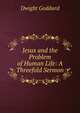 Jesus and the Problem of Human Life: A Threefold Sermon, Dwight Goddard 