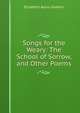 Songs for the Weary: The School of Sorrow, and Other Poems, Elizabeth Ayton Godwin 