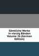 Samtliche Werke in vierzig Banden Volume 26 (German Edition), 