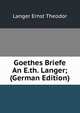 Goethes Briefe An E.th. Langer; (German Edition), Langer Ernst Theodor 