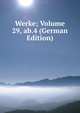 Werke; Volume 29, ab.4 (German Edition), 