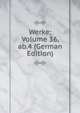 Werke; Volume 36, ab.4 (German Edition), 