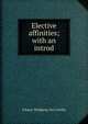 Elective affinities; with an introd, Johann Wolfgang von Goethe 