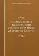 Goethe's letters to Zelter, with extracts from those of Zelter to Goethe;, Johann Wolfgang von Goethe 