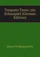 Torquato Tasso: ein Schauspiel (German Edition), Johann Wolfgang von Goethe 