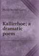 Kallirrhoe; a dramatic poem, Philip Becker Goetz 