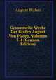 Gesammelte Werke Des Grafen August Von Platen, Volumes 3-4 (German Edition), August Platen 