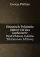 Historisch-Politische Blatter Fur Das Katholische Deutschland, Volume 28 (German Edition), George Phillips 