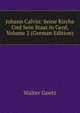 Johann Calvin: Seine Kirche Und Sein Staat in Genf, Volume 2 (German Edition), Walter Goetz 