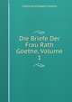 Die Briefe Der Frau Rath Goethe, Volume 1, Catharina Elisabeth Goethe 