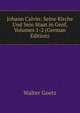 Johann Calvin: Seine Kirche Und Sein Staat in Genf, Volumes 1-2 (German Edition), Walter Goetz 