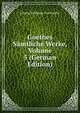 Goethes Samtliche Werke, Volume 5 (German Edition), Johann Wolfgang Von Goethe 