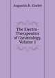 The Electro-Therapeutics of Gyn?cology, Volume 1, Augustin H. Goelet 