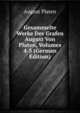Gesammelte Werke Des Grafen August Von Platen, Volumes 4-5 (German Edition), August Platen 