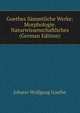 Goethes S?mmtliche Werke: Morphologie. Naturwissenschaftliches (German Edition), Johann Wolfgang Goethe 