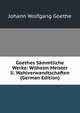 Goethes Sammtliche Werke: Wilhelm Meister Ii. Wahlverwandtschaften (German Edition), Johann Wolfgang Von Goethe 