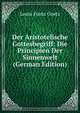 Der Aristotelische Gottesbegriff: Die Principien Der Sinnenwelt (German Edition), Louiz Franz Goetz 