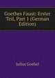 Goethes Faust: Erster Teil, Part 1 (German Edition), Julius Goebel 