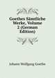 Goethes Samtliche Werke, Volume 2 (German Edition), Johann Wolfgang von Goethe 