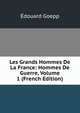Les Grands Hommes De La France: Hommes De Guerre, Volume 1 (French Edition), Edouard Goepp 