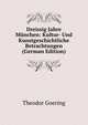 Dreissig Jahre Munchen: Kultur- Und Kunstgeschichtliche Betrachtungen (German Edition), Theodor Goering 