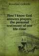 How I know God answers prayers; the personal testimony of one life-time, Rosalind Goforth 
