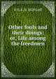 Other fools and their doings: or, Life among the freedmen, H N. K. b. 1828 Goff 