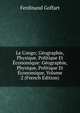 Le Congo; Geographie, Physique, Politique Et Economique: Geographie, Physique, Politique Et Economique, Volume 2 (French Edition), Ferdinand Goffart 