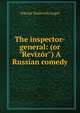The inspector-general: (or "Reviz?r") A Russian comedy, Nikolai Vasilevich Gogol 