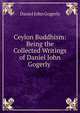 Ceylon Buddhism: Being the Collected Writings of Daniel John Gogerly ., Daniel John Gogerly 