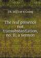 The real presence not transubstantiation, no. II: a sermon, J b. 1823 or 4 Going 