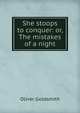 She stoops to conquer: or, The mistakes of a night, Oliver Goldsmith 