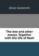 The bee and other essays. Together with the life of Nash, Oliver Goldsmith 
