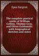 The complete poetical works of William Collins, Thomas Gray, and Oliver Goldsmith: with biographical sketches and notes, Sargent Epes 